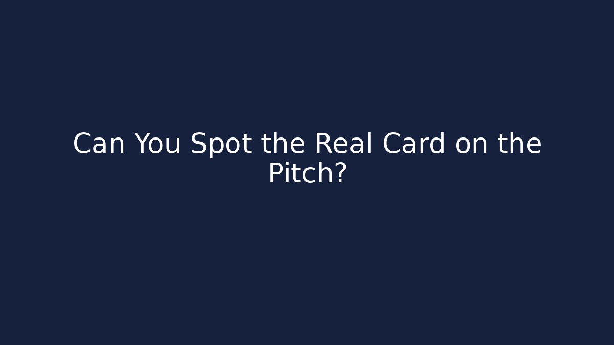 Can You Spot the Real Card on the Pitch?