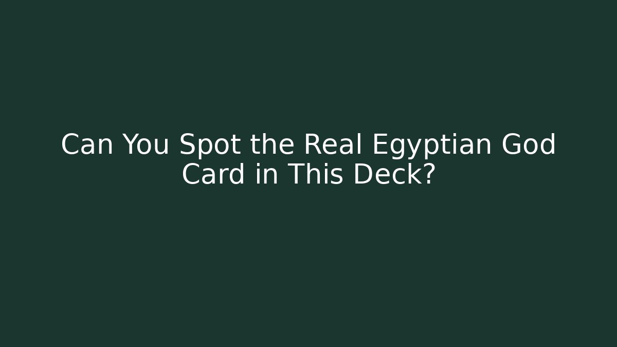 Can You Spot the Real Egyptian God Card in This Deck?