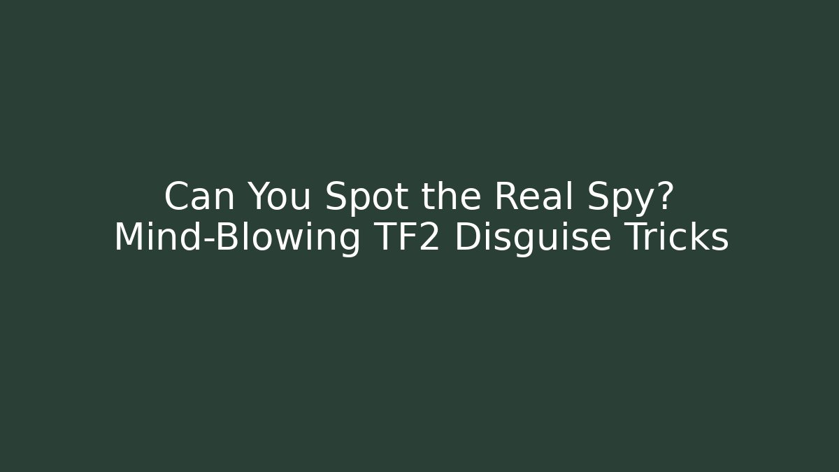 Can You Spot the Real Spy? Mind-Blowing TF2 Disguise Tricks