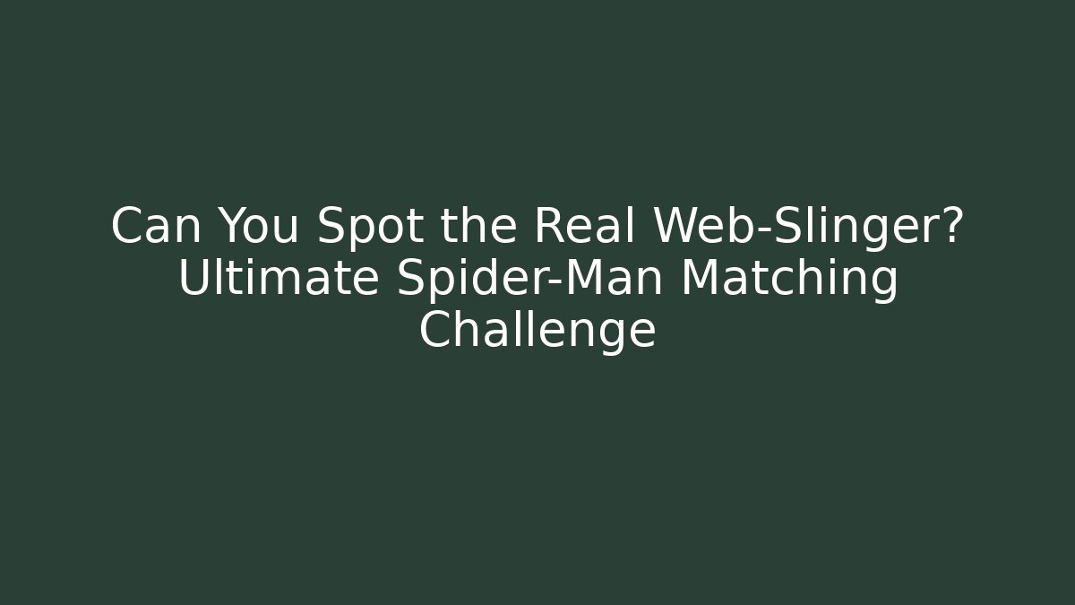 Can You Spot the Real Web-Slinger? Ultimate Spider-Man Matching Challenge