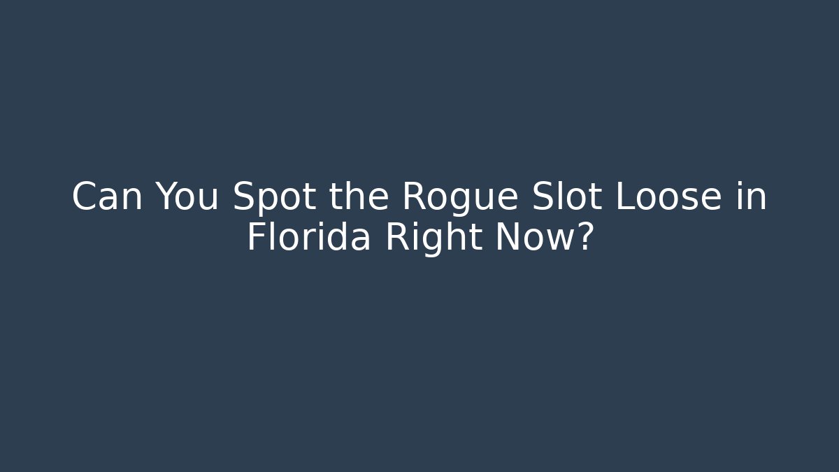 Can You Spot the Rogue Slot Loose in Florida Right Now?
