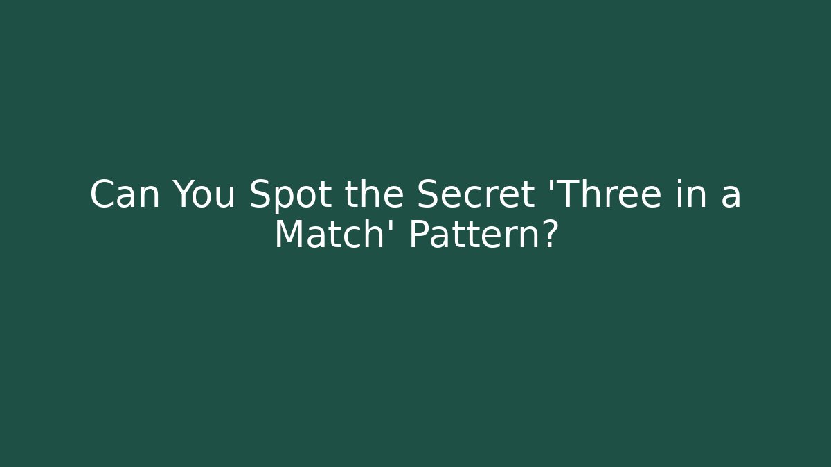 Can You Spot the Secret ‘Three in a Match’ Pattern?