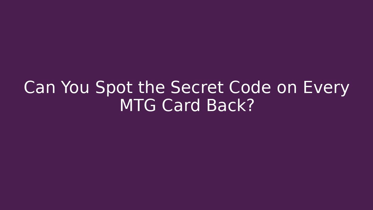 Can You Spot the Secret Code on Every MTG Card Back?