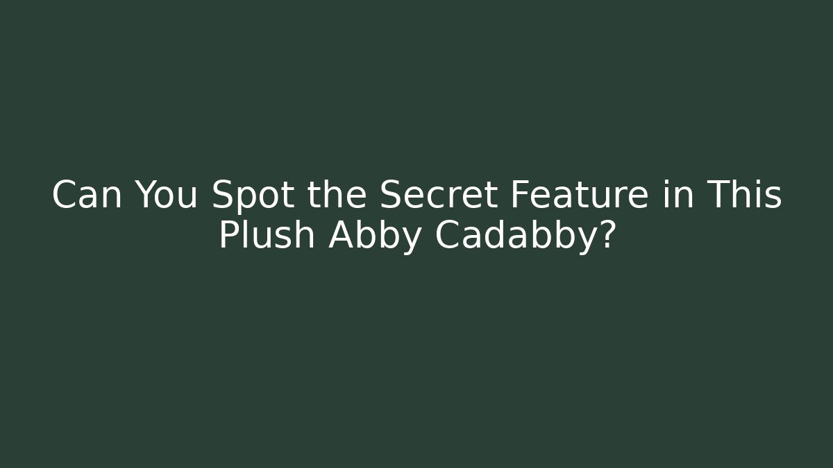 Can You Spot the Secret Feature in This Plush Abby Cadabby?