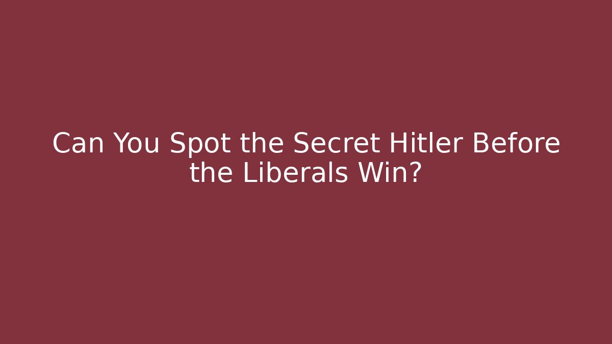 Can You Spot the Secret Hitler Before the Liberals Win?
