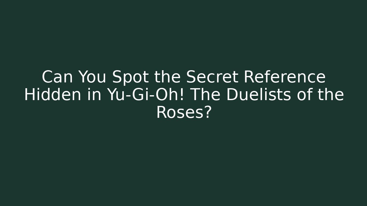 Can You Spot the Secret Reference Hidden in Yu-Gi-Oh! The Duelists of the Roses?
