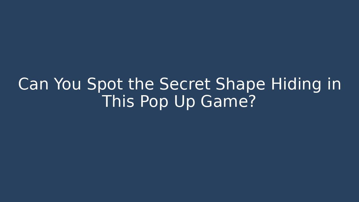 Can You Spot the Secret Shape Hiding in This Pop Up Game?