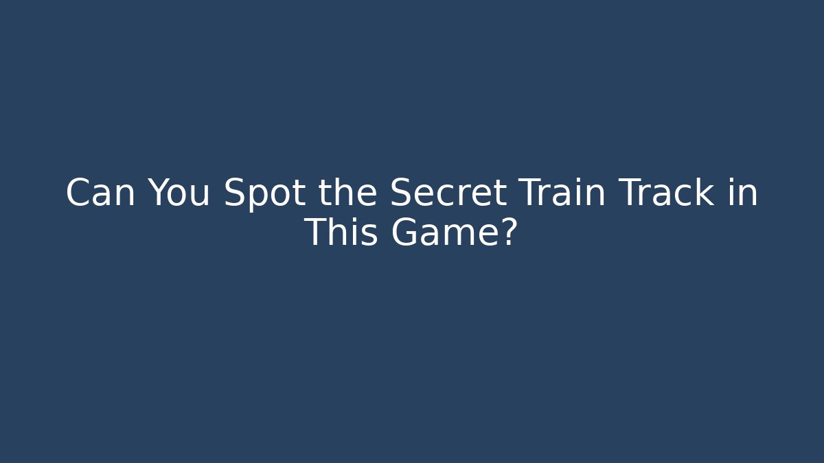 Can You Spot the Secret Train Track in This Game?