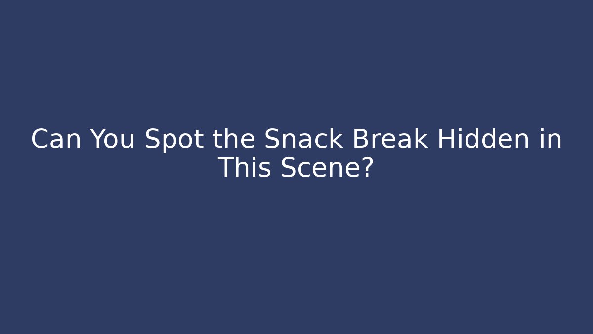 Can You Spot the Snack Break Hidden in This Scene?