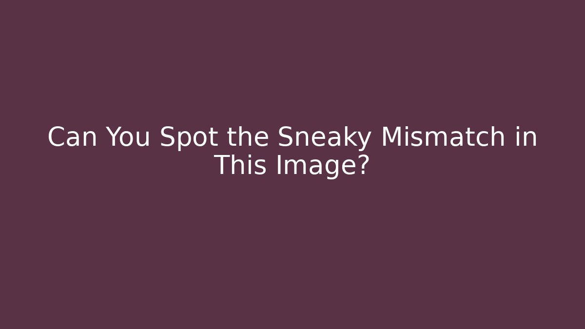 Can You Spot the Sneaky Mismatch in This Image?