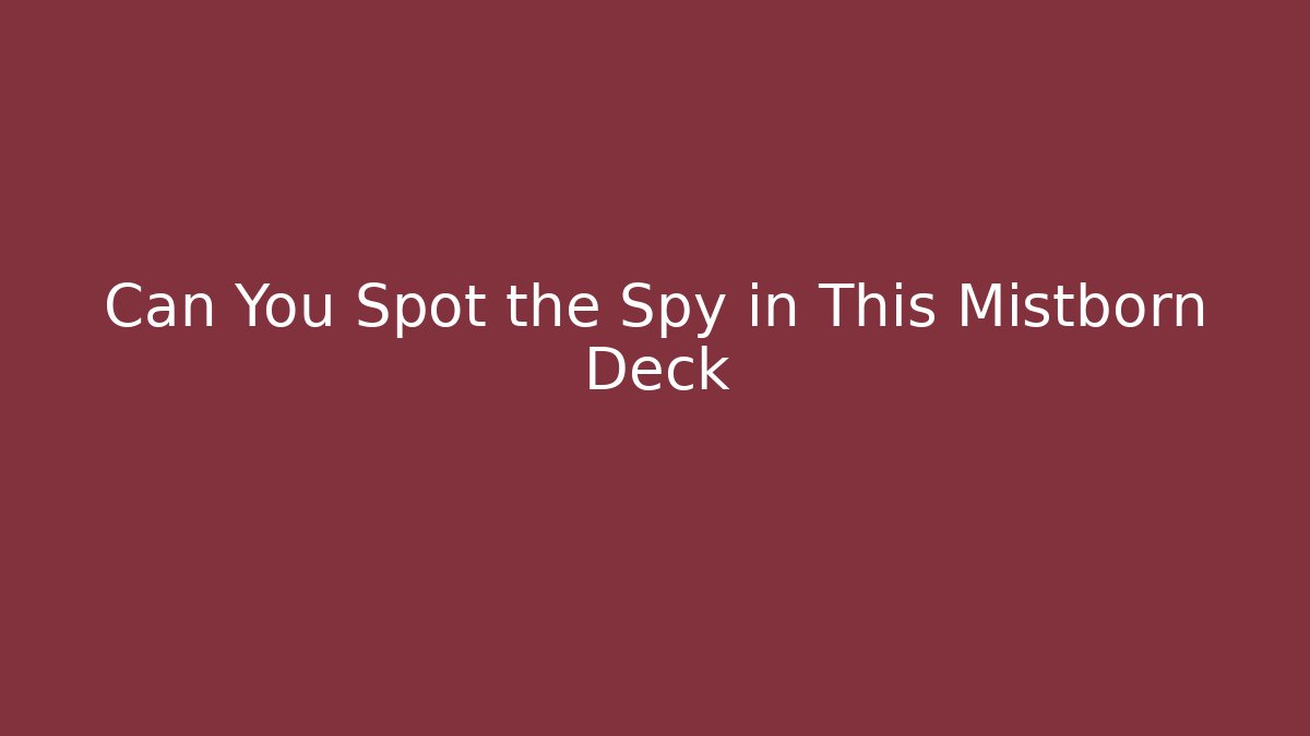 Can You Spot the Spy in This Mistborn Deck