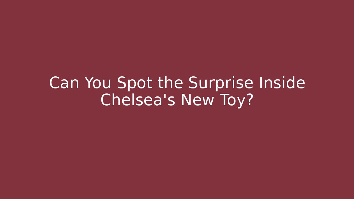 Can You Spot the Surprise Inside Chelsea's New Toy? - Critter Realm
