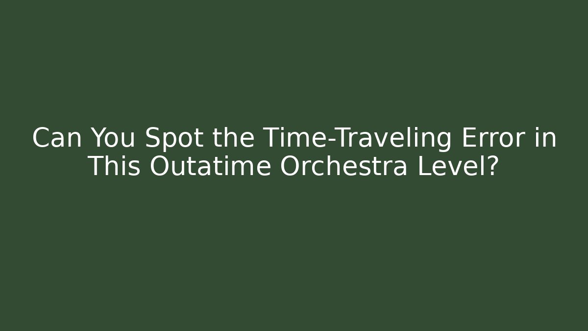 Can You Spot the Time-Traveling Error in This Outatime Orchestra Level?