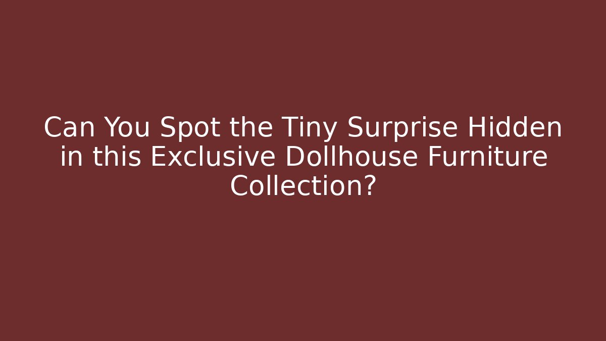 Can You Spot the Tiny Surprise Hidden in this Exclusive Dollhouse Furniture Collection?
