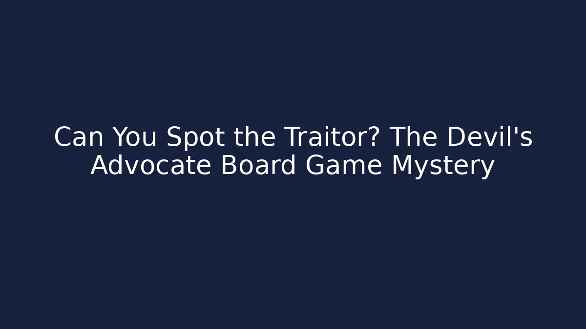 Can You Spot the Traitor? The Devil's Advocate Board Game Mystery