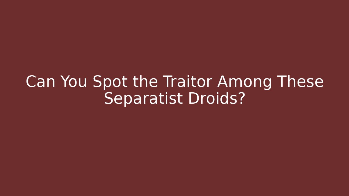 Can You Spot the Traitor Among These Separatist Droids?