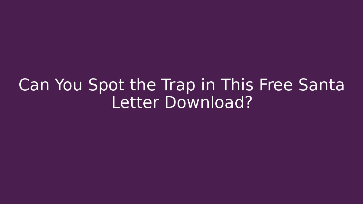 Can You Spot the Trap in This Free Santa Letter Download?