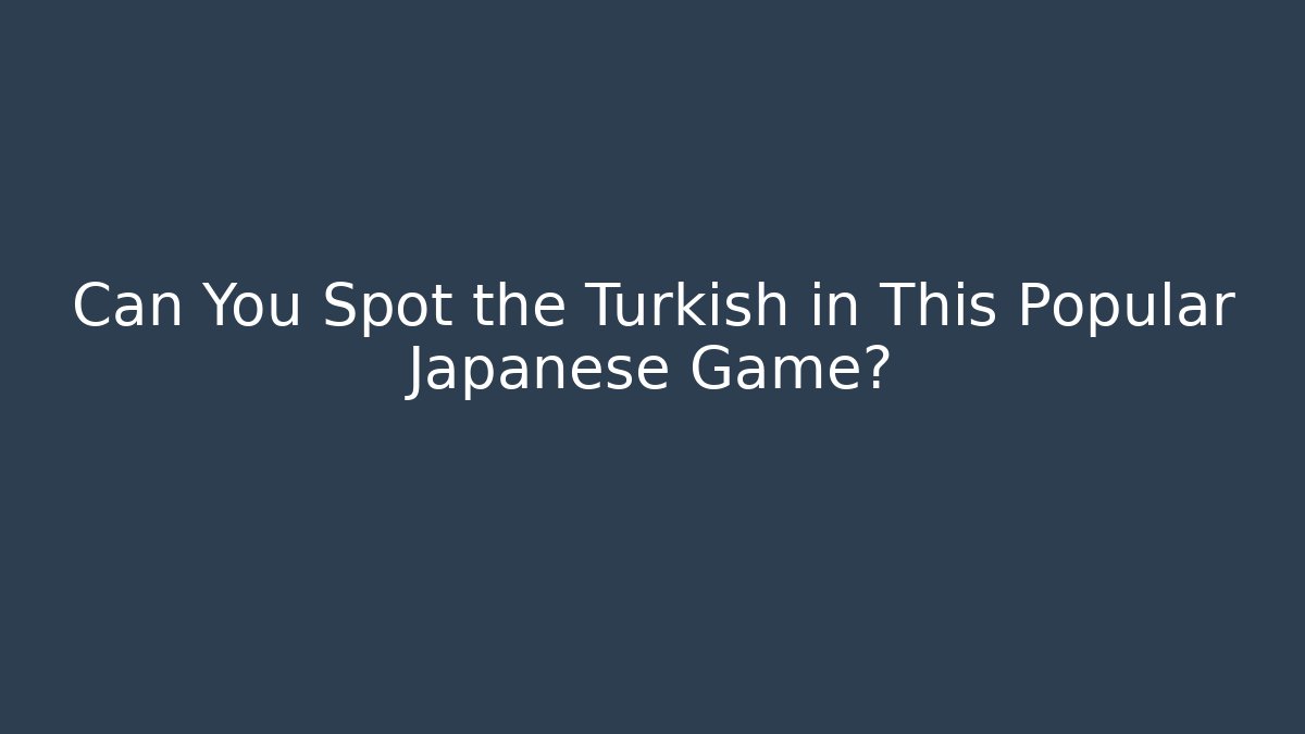 Can You Spot the Turkish in This Popular Japanese Game?