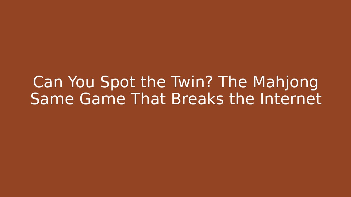 Can You Spot the Twin? The Mahjong Same Game That Breaks the Internet