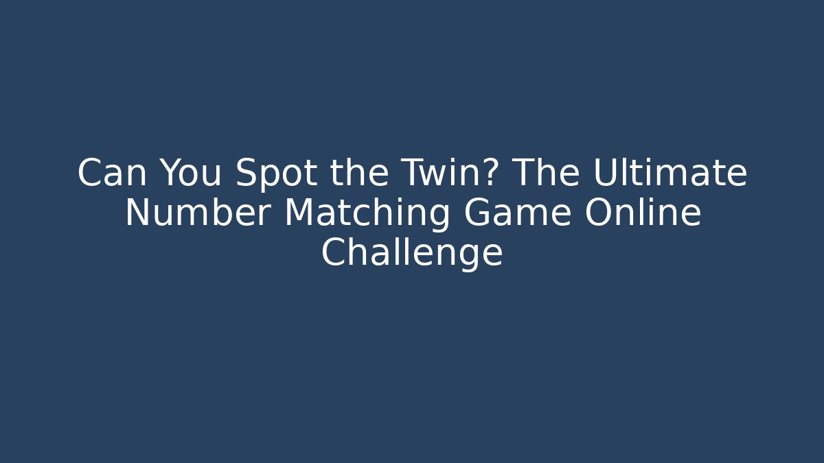 Can You Spot the Twin? The Ultimate Number Matching Game Online Challenge