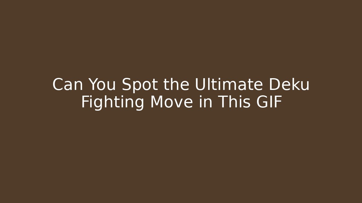 Can You Spot the Ultimate Deku Fighting Move in This GIF
