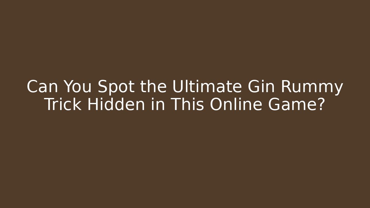 Can You Spot the Ultimate Gin Rummy Trick Hidden in This Online Game?