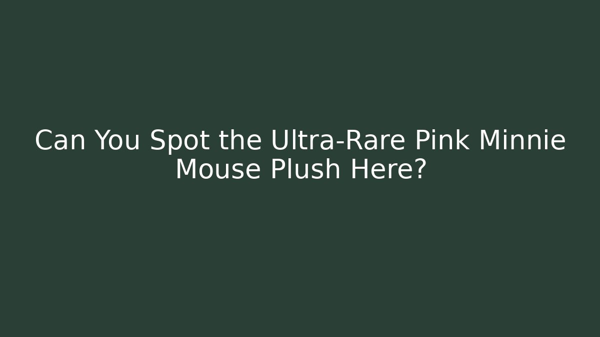 Can You Spot the Ultra-Rare Pink Minnie Mouse Plush Here?