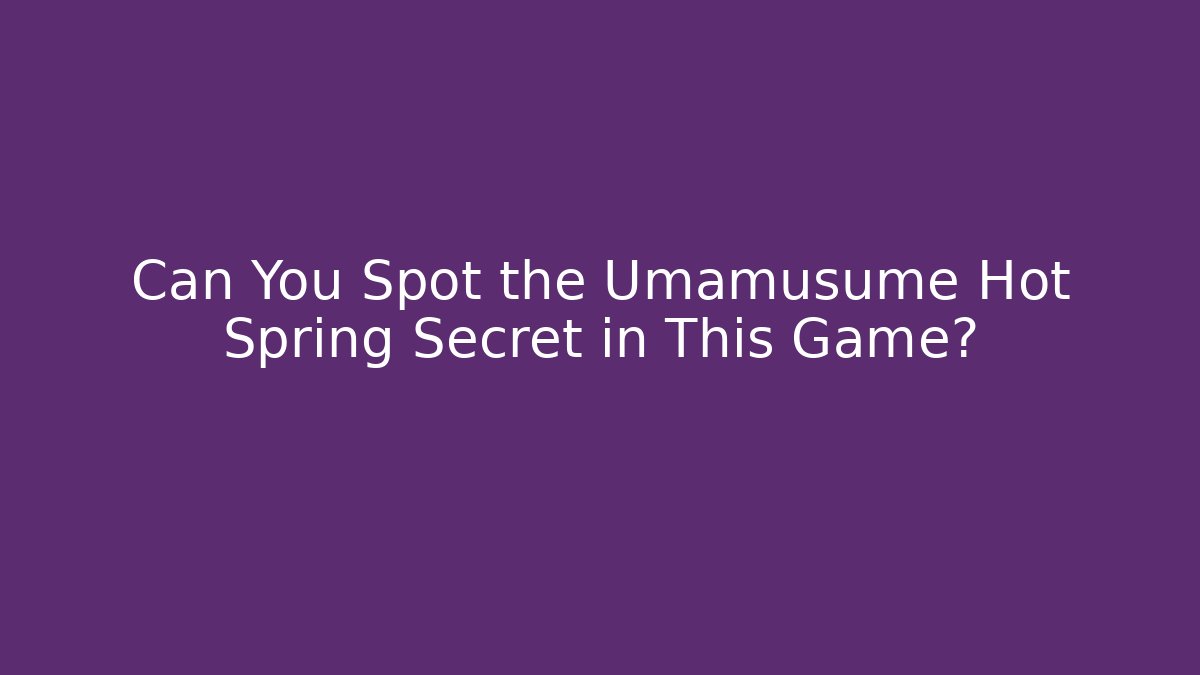 Can You Spot the Umamusume Hot Spring Secret in This Game?