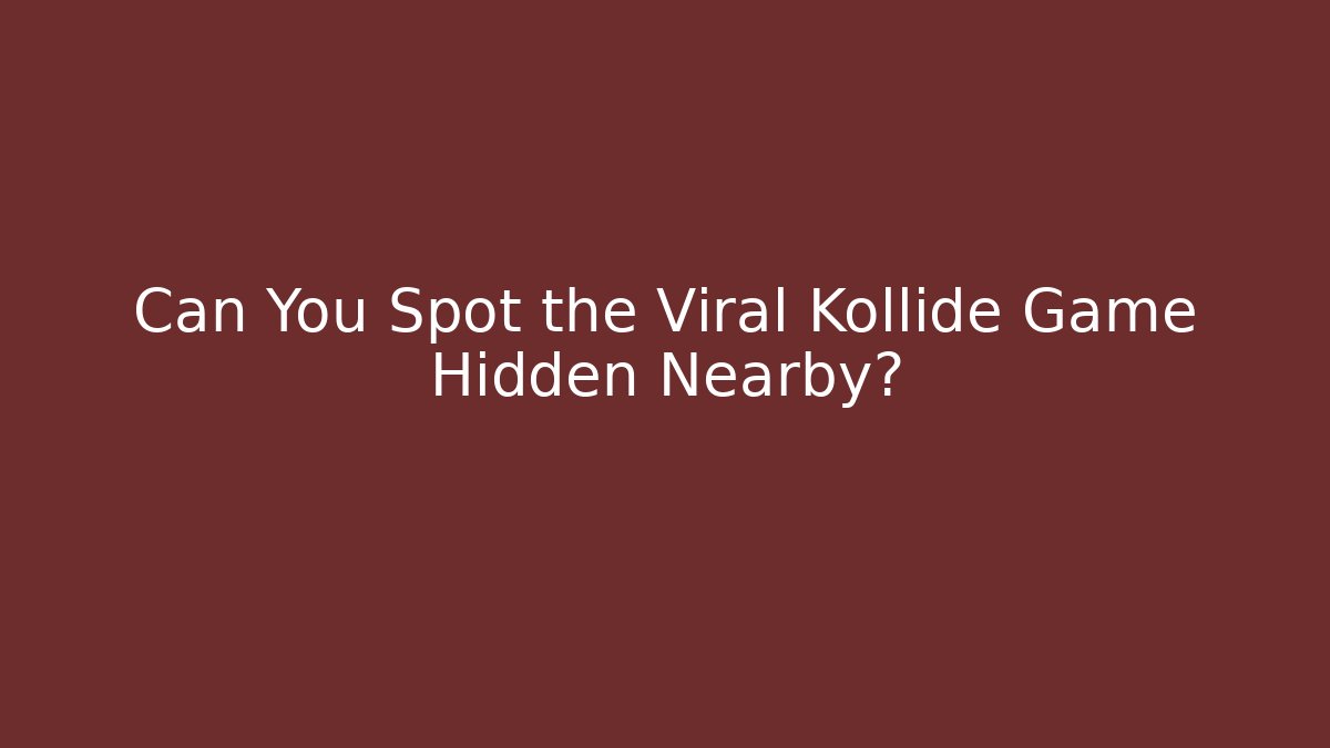 Can You Spot the Viral Kollide Game Hidden Nearby?