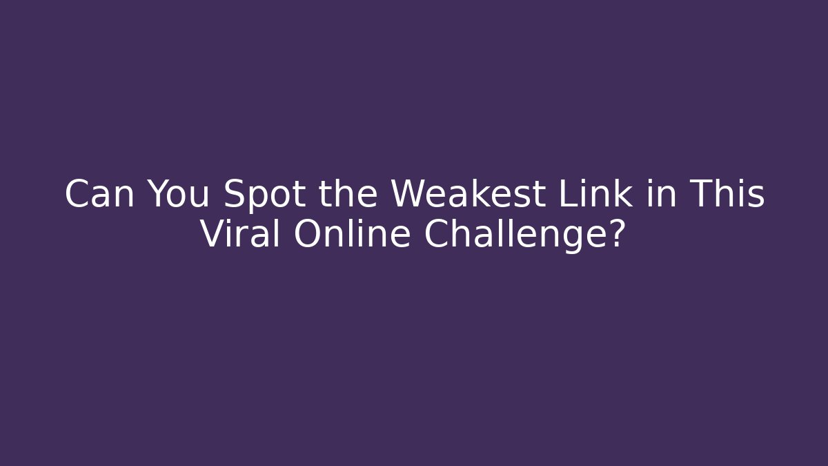 Can You Spot the Weakest Link in This Viral Online Challenge?