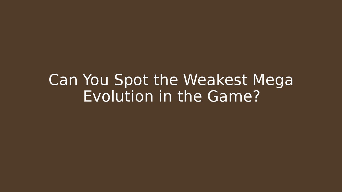 Can You Spot the Weakest Mega Evolution in the Game?