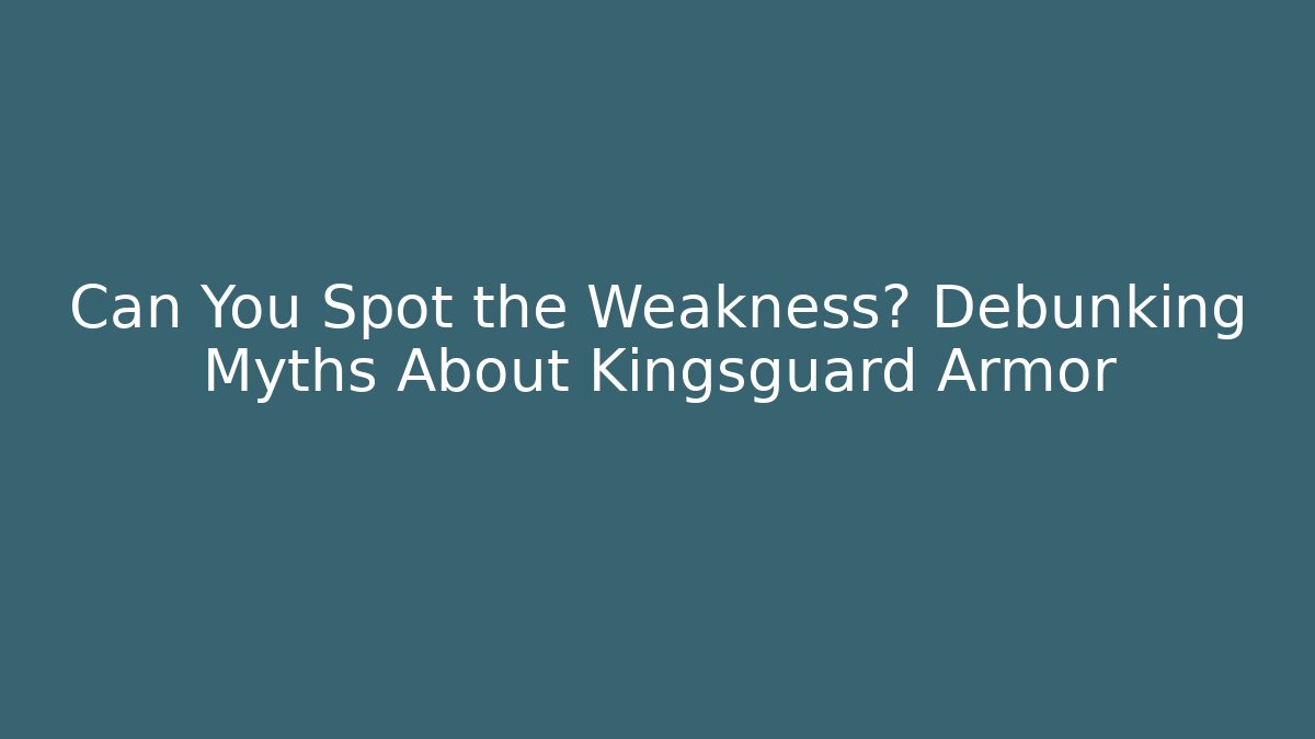 Can You Spot the Weakness? Debunking Myths About Kingsguard Armor - Critter Realm