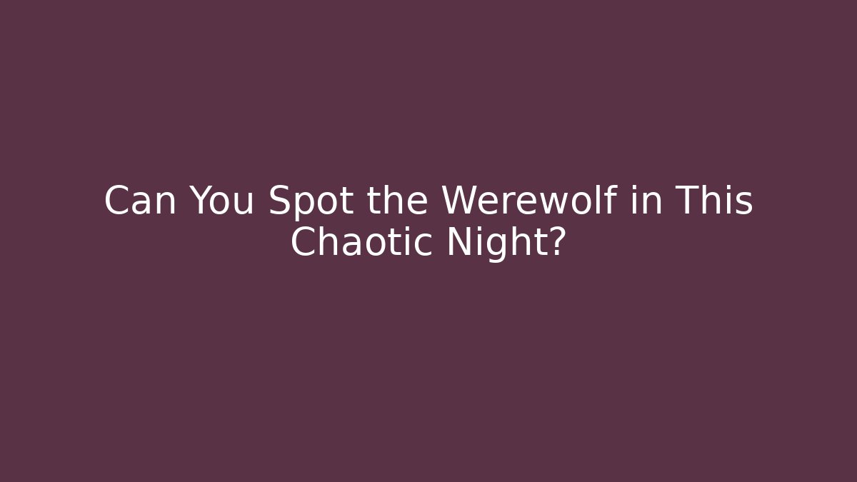Can You Spot the Werewolf in This Chaotic Night?