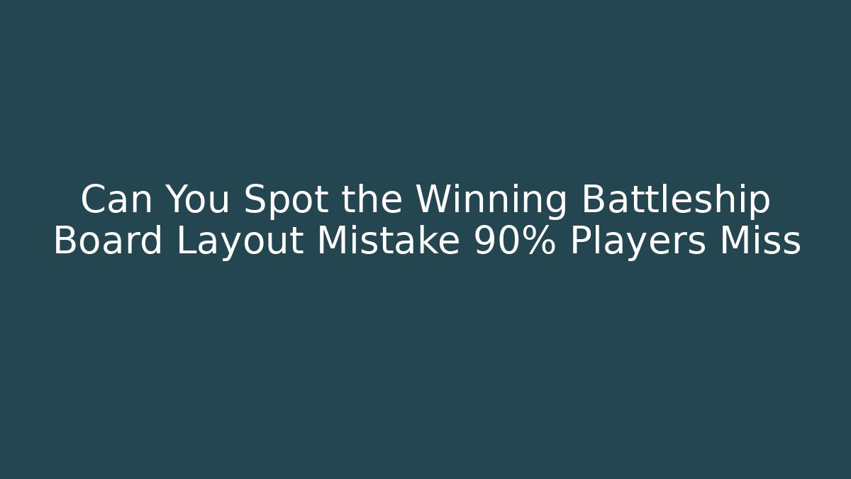 Can You Spot the Winning Battleship Board Layout Mistake 90% Players Miss