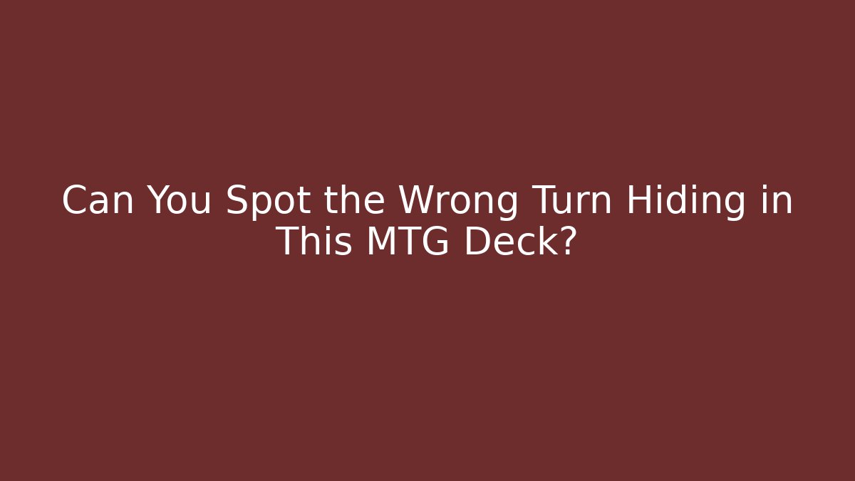 Can You Spot the Wrong Turn Hiding in This MTG Deck?