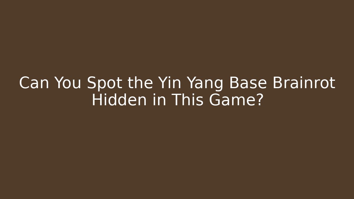 Can You Spot the Yin Yang Base Brainrot Hidden in This Game?