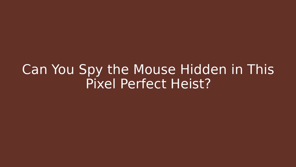 Can You Spy the Mouse Hidden in This Pixel Perfect Heist?