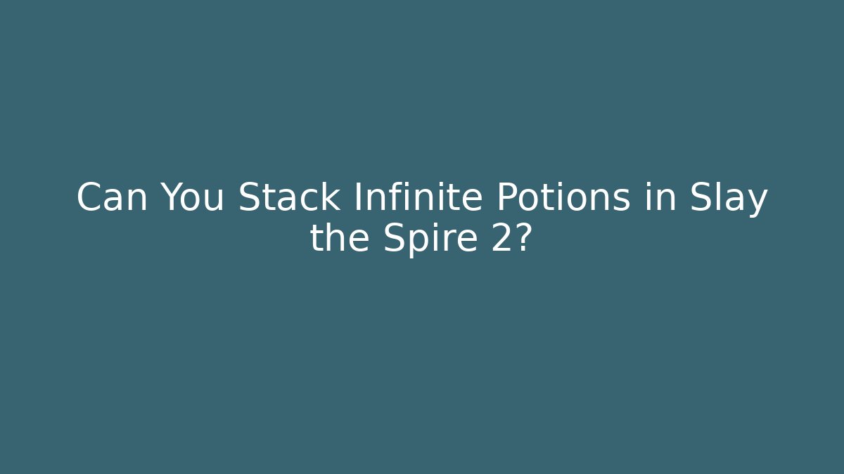 Can You Stack Infinite Potions in Slay the Spire 2?
