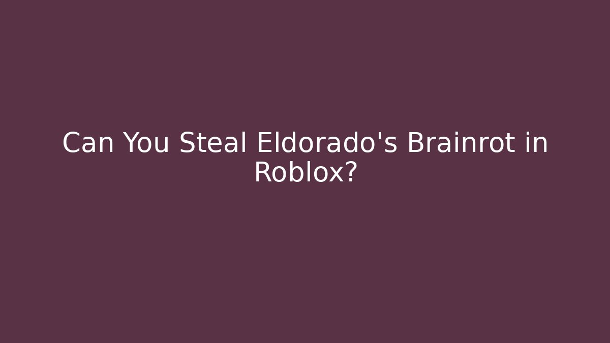 Can You Steal Eldorado's Brainrot in Roblox?