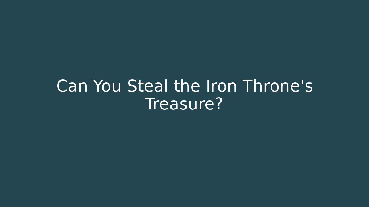 Can You Steal the Iron Throne's Treasure?