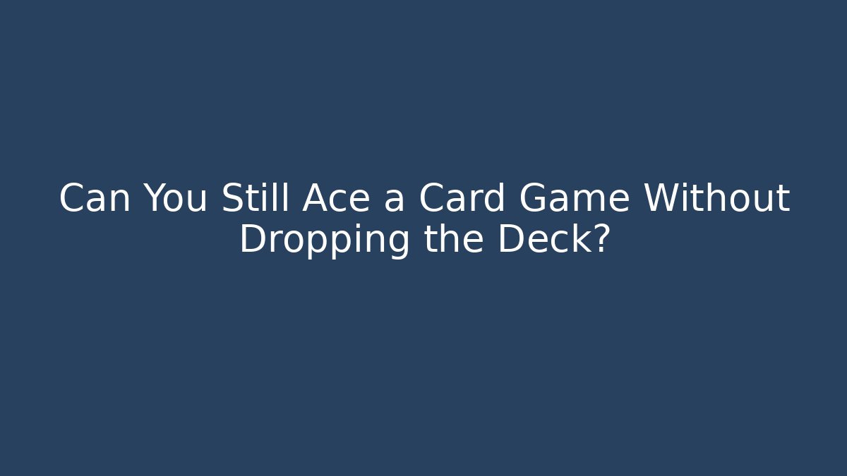 Can You Still Ace a Card Game Without Dropping the Deck?