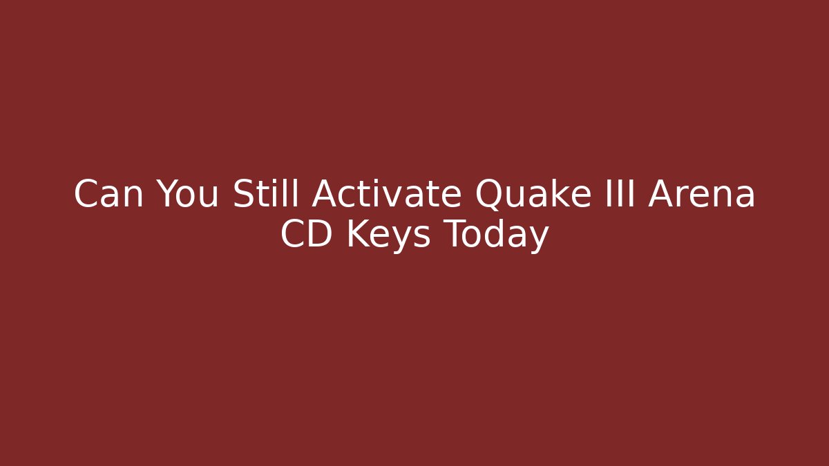 Can You Still Activate Quake III Arena CD Keys Today