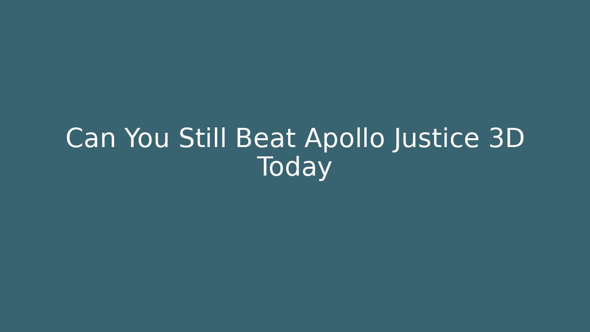 Can You Still Beat Apollo Justice 3D Today