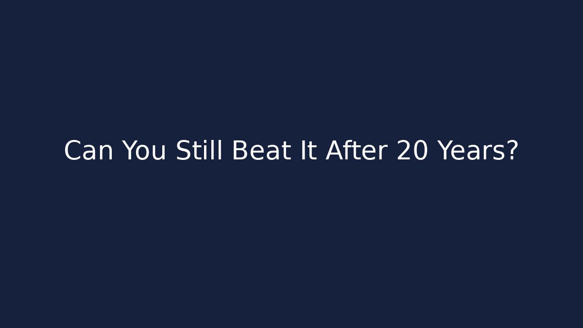 Can You Still Beat It After 20+ Years?