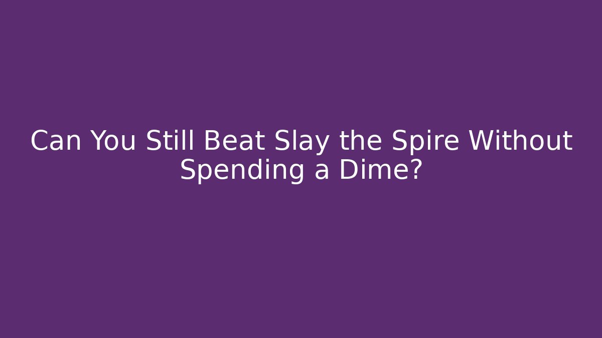 Can You Still Beat Slay the Spire Without Spending a Dime?