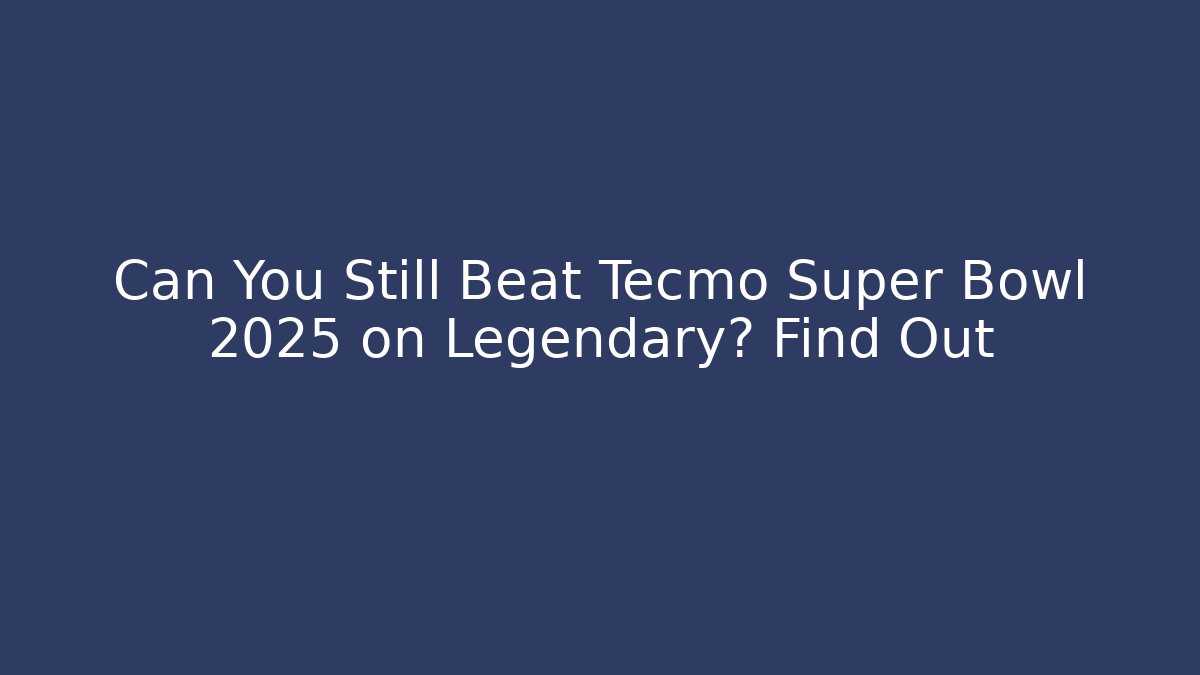 Can You Still Beat Tecmo Super Bowl 2025 on Legendary? Find Out