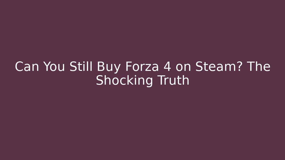 Can You Still Buy Forza 4 on Steam? The Shocking Truth