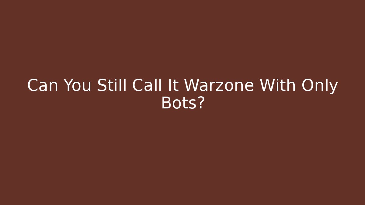 Can You Still Call It Warzone With Only Bots?
