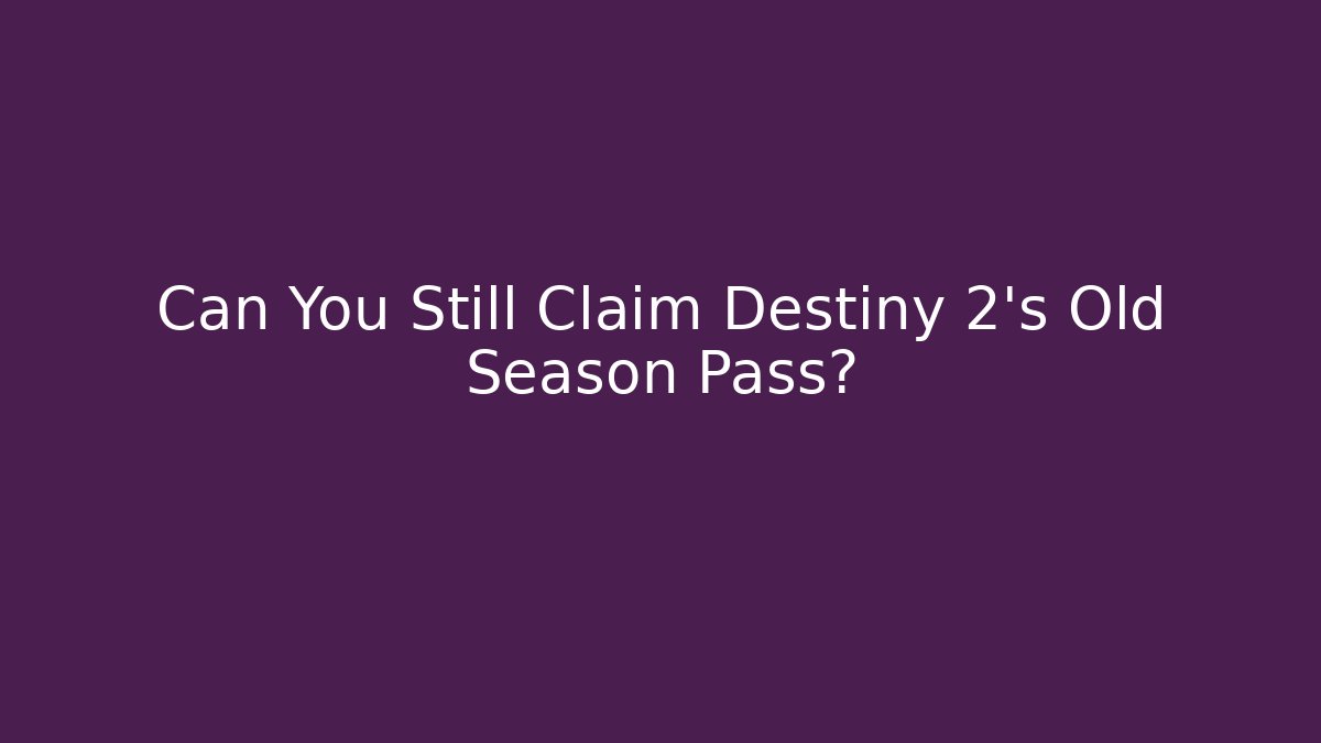 Can You Still Claim Destiny 2's Old Season Pass?