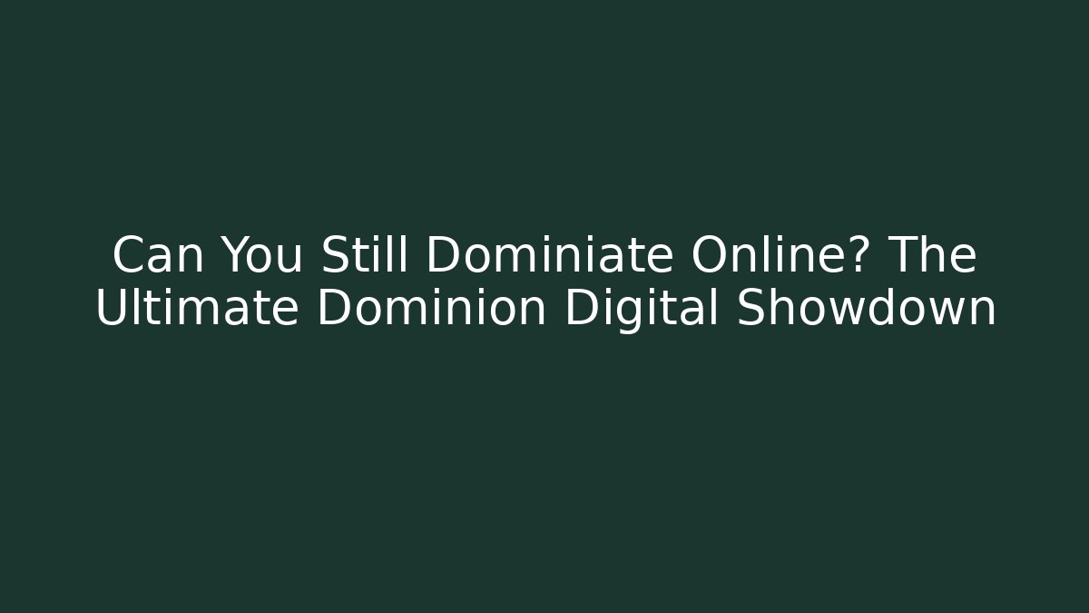 Can You Still Dominiate Online? The Ultimate Dominion Digital Showdown